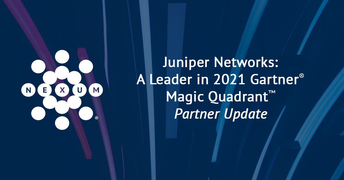 Juniper Networks A Leader in 2021 Gartner Magic Quadrant • Nexum, Inc.